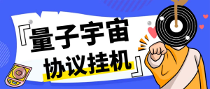 最新量子宇宙平台协议辅助挂机脚本，单号零撸50-100+多号多撸 -云顶工作室—自媒体博客，关注精准流量获取及转化率提升！