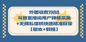 外面收费1988斗音直播间用户弹幕采集+无限私信机快速精准获客【脚本+教程】-云顶工作室—自媒体博客，关注精准流量获取及转化率提升！